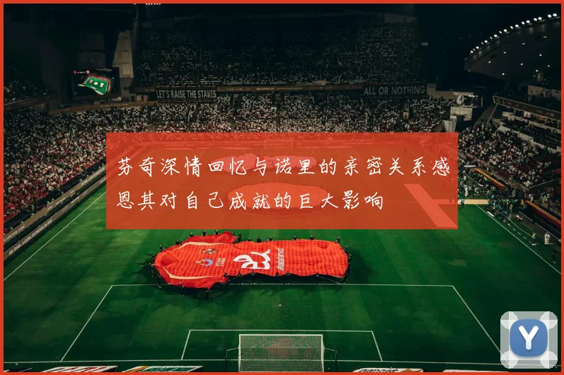 芬奇深情回忆与诺里的亲密关系感恩其对自己成就的巨大影响
